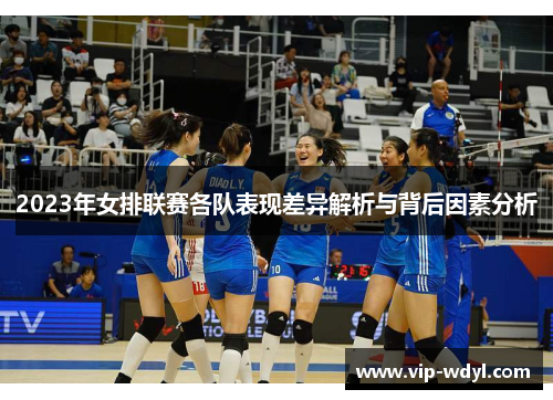 2023年女排联赛各队表现差异解析与背后因素分析 2023年女排联赛各队表现差异解析与背后因素分析