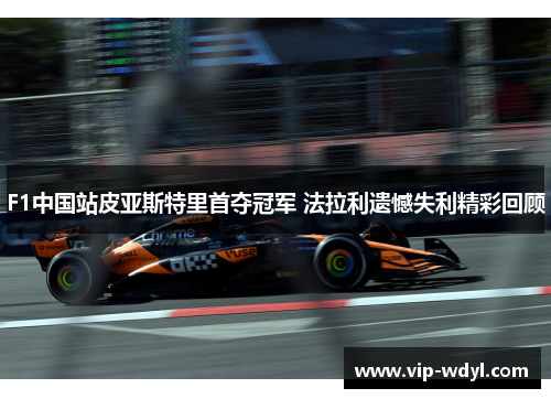 F1中国站皮亚斯特里首夺冠军 法拉利遗憾失利精彩回顾