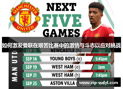 如何激发曼联在艰苦比赛中的激情与斗志以应对挑战 如何激发曼联在艰苦比赛中的激情与斗志以应对挑战