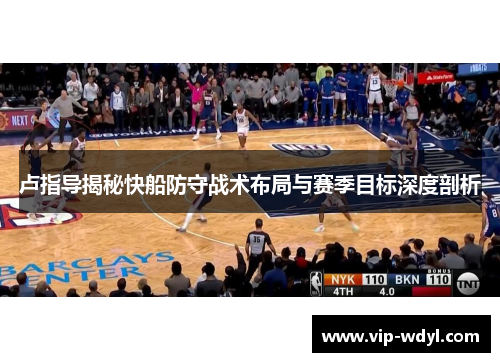 卢指导揭秘快船防守战术布局与赛季目标深度剖析 卢指导揭秘快船防守战术布局与赛季目标深度剖析