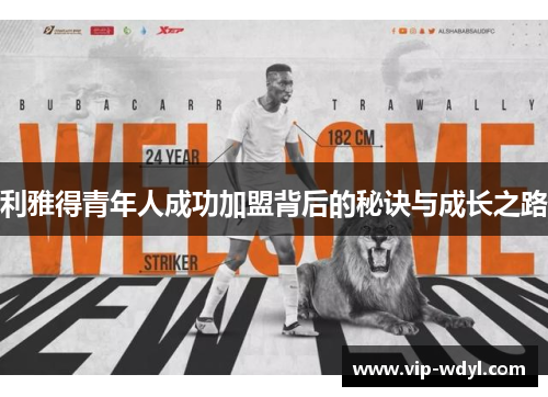 利雅得青年人成功加盟背后的秘诀与成长之路 利雅得青年人成功加盟背后的秘诀与成长之路