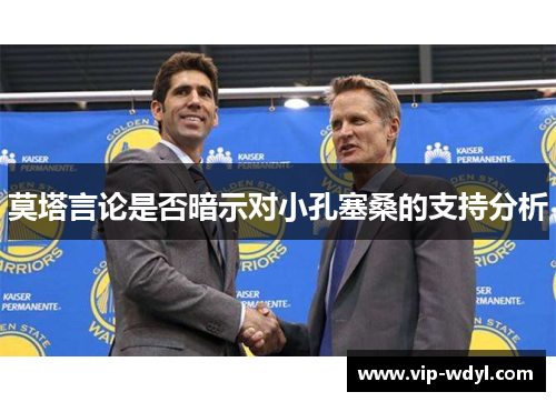 莫塔言论是否暗示对小孔塞桑的支持分析 莫塔言论是否暗示对小孔塞桑的支持分析