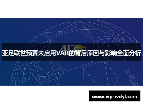 亚足联世预赛未启用VAR的背后原因与影响全面分析