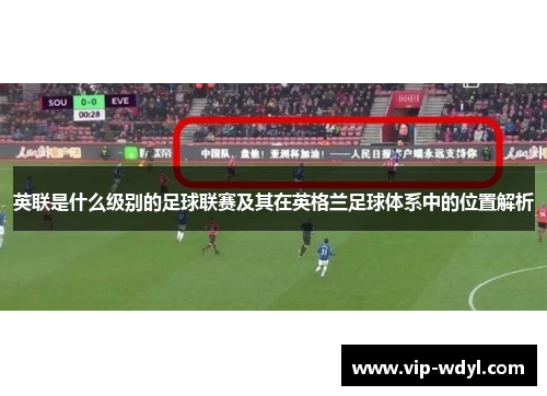 英联是什么级别的足球联赛及其在英格兰足球体系中的位置解析