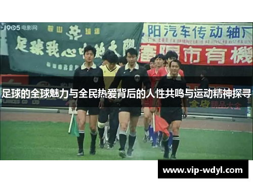 足球的全球魅力与全民热爱背后的人性共鸣与运动精神探寻